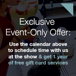 Exclusive Event-only offer: Schedule time with us at the show & get 1 year of free gift card services  + more!